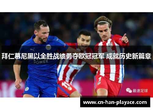 拜仁慕尼黑以全胜战绩勇夺欧冠冠军 成就历史新篇章 拜仁慕尼黑以全胜战绩勇夺欧冠冠军 成就历史新篇章