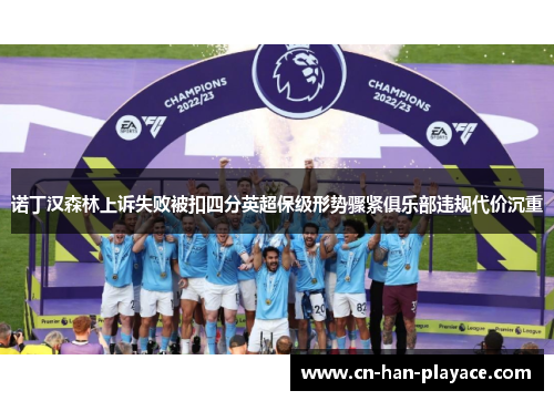 诺丁汉森林上诉失败被扣四分英超保级形势骤紧俱乐部违规代价沉重 诺丁汉森林上诉失败被扣四分英超保级形势骤紧俱乐部违规代价沉重