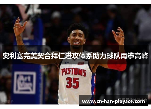 奥利塞完美契合拜仁进攻体系助力球队再攀高峰