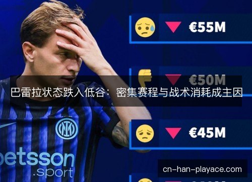 巴雷拉状态跌入低谷:密集赛程与战术消耗成主因 巴雷拉状态跌入低谷:密集赛程与战术消耗成主因